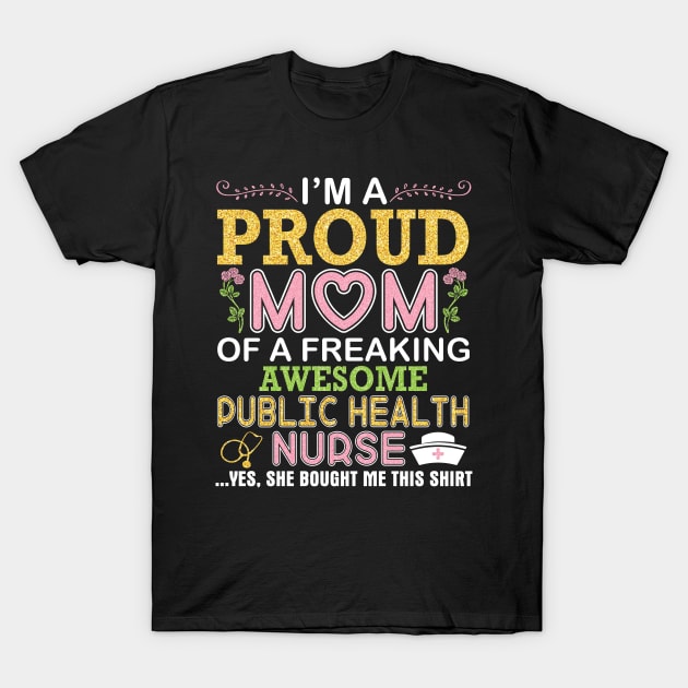 I'm A Proud Mom Of A Freaking Awesome Public Health Nurse T-Shirt by DainaMotteut